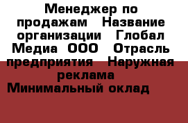 Менеджер по продажам › Название организации ­ Глобал Медиа, ООО › Отрасль предприятия ­ Наружная реклама › Минимальный оклад ­ 20 000 - Все города Работа » Вакансии   . Адыгея респ.,Адыгейск г.